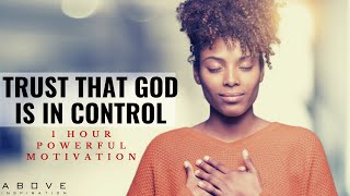 TRUST THAT GOD IS IN CONTROL  1 Hour Powerful Christian Motivation  Inspirational amp Motivational [upl. by Aiuqram]