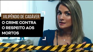 Vilipêndio de Cadáver O Crime Contra o Respeito aos Mortos [upl. by Herv]