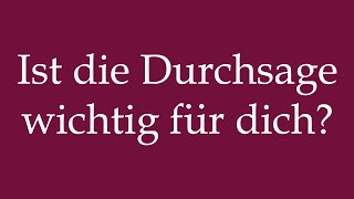 How to Pronounce Ist die Durchsage wichtig für dich Correctly in German [upl. by Ky]