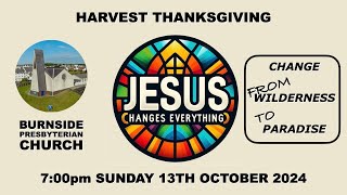 Burnside Sunday 13th Oct 2024  Jesus Changes Everything  Harvest Thanksgiving  7pm [upl. by Einegue568]