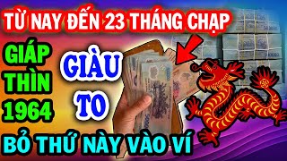 Từ Nay Đến 23 Tháng Chạp Bỏ Thứ Này Vào Ví Giáp Thìn 1964 Sau 3 Ngày ĐỔI ĐỜI Tiền Về Ùn Ùn [upl. by Tabib786]