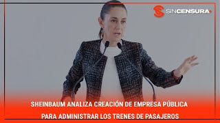 Sheinbaum analiza creación de empresa pública para administrar los TRENES de pasajeros [upl. by Liagibba701]