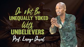 Do Not Be Unequally Yoked With Unbelievers By Prof Lesego Daniel [upl. by Wennerholn]