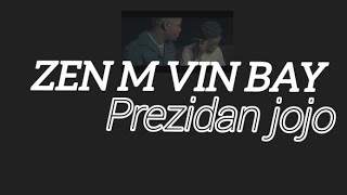 ZEN M VIN BAY Prezidan Jojo lyrics [upl. by Adihsar]