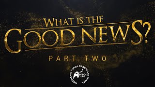 What Is the Good News  Part 2 [upl. by Samantha]