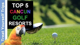 Top 5 Cancun Golf Hotels amp Resorts 2019 [upl. by Ecad]