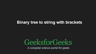 Binary tree to string with brackets  GeeksforGeeks [upl. by Sajovich]