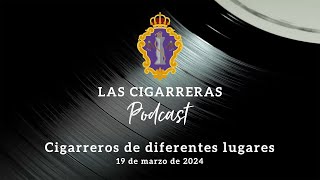 Cigarreros de diferentes lugares  Las Cigarreras Podcast [upl. by Socrates746]