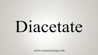 How To Say Diacetate [upl. by Mihcaoj]