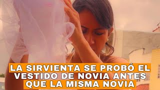 La sirvienta se probó el vestido de novia antes que la misma novia [upl. by Ignacia]