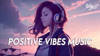 Positive Vibes Music 🍀 English Songs Love Playlist  Tiktok Songs 2023 With Lyrics [upl. by Kristos]