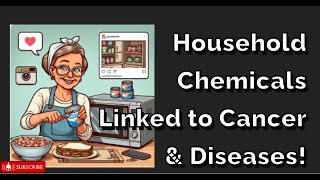 Common Household Chemicals Linked to Cancer and Diseases Part 1 [upl. by Kerrison]