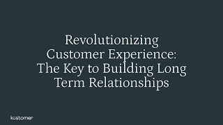 Revolutionizing Customer Experience The Key to Building Long Term Relationships [upl. by Maxma449]