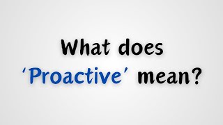 What does Proactive mean [upl. by Pampuch888]