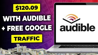 Make 120 Per Day on Audible Using Free Google Traffic  Make Money Online with Audible [upl. by Arikat77]