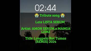 Tribute to LATE LISTA SERUM  AMON SERUM x MANGA LEMZ 2024 Longpela Rot Tumas REMIX 😭💔 [upl. by Melleta]