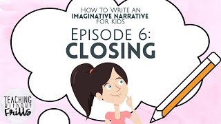 How to Write an Imaginative Narrative for Kids Episode 6 Writing a Closing [upl. by Allevon]