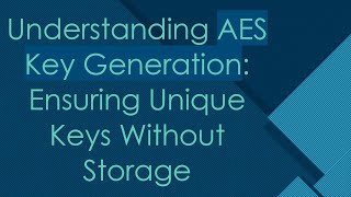 Understanding AES Key Generation Ensuring Unique Keys Without Storage [upl. by Schlesinger723]