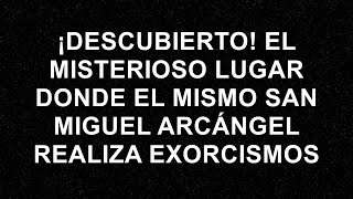 ¡Descubierto El Misterioso Lugar Donde el mismo San Miguel Arcángel Realiza Exorcismos [upl. by Malissa511]