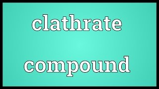 Clathrate compound Meaning [upl. by Elbertine]