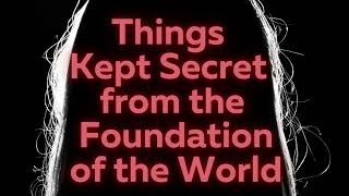 Things Kept Secret from the Foundation of the World [upl. by Jehovah343]