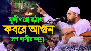 মুন্সীগঞ্জে হঠাৎ কবরে আগুন দেশ বাসীর কান্না। হাফিজুর রহমান সিদ্দিকী । hafizur rahman siddiki waz [upl. by Ailet]