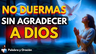 🙏Oración Poderosa de la Noche NO DUERMAS SIN AGRADECER A DIOS  Oración de Gratitud y Fe [upl. by Mellins886]