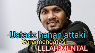 USTADZ HANAN ATTAKI PENYEBAB LELAH MENTAL DAN CARA MENGATASINYA [upl. by Meares3]