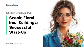 Scenic Floral Inc Building a Successful StartUp  Essay Example [upl. by Coltson]