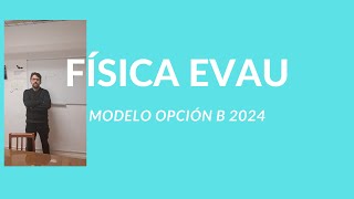 MODELO EVAU 20232024 OPCIÓN B FISICA [upl. by Leugimsiul]