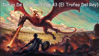 Danza De Dragones Cap 43 El Trofeo Del Rey Voz Humana [upl. by Llewej]