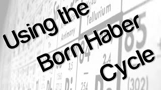 Using the Born Haber Cycle [upl. by Yor707]