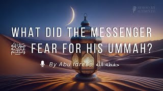 🔈 Abu Idrees  What Did The Messenger ﷺ Fear For His Ummah [upl. by Eitsud]