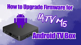 How to Upgrade Firmware for iATV M5 Android TV Box [upl. by Emeline]