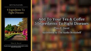 Free Audiobooks  Add To Your Tea amp Coffee  5 Ingredients To Fight Diseases  Theo E David [upl. by Erdah]