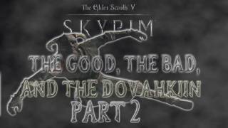 Skyrim The Good the Bad and the Dovahkiin Part 2 [upl. by Madigan]