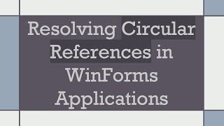 Resolving Circular References in WinForms Applications [upl. by Roda]