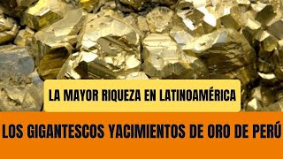 Los Gigantescos Yacimientos de Oro de Perú  La Mayor Riqueza en Latinoamérica [upl. by Leaffar]