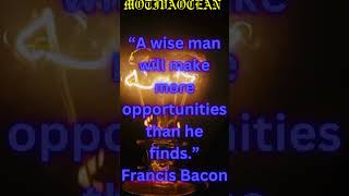 “A wise man will make more opportunities than he finds”Francis Bacon [upl. by Alyose153]