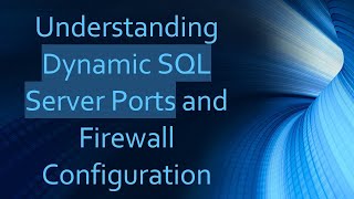 Understanding Dynamic SQL Server Ports and Firewall Configuration [upl. by Drugge341]