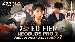 1 Day with Edifier NeoBuds Pro 2 ตัดเสียงรบกวนหน้าผับบาร์รอดไหม   425Audio [upl. by Fitts]