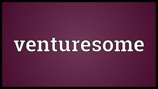 Venturesome Meaning [upl. by Shore]