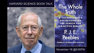 P J E Peebles quotThe Whole Truth A Cosmologist’s Reflections on the Search for Objective Realityquot [upl. by Rici]