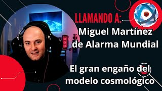 El gran engaño del modelo cosmológico Llamando a Miguel Martínez de Alarma Mundial [upl. by Ennaitak124]