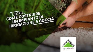 Tutorial come costruire un impianto di irrigazione a goccia  Leroy Merlin [upl. by Muriel832]