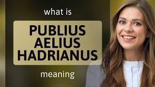 Publius aelius hadrianus — PUBLIUS AELIUS HADRIANUS definition [upl. by Dilisio]