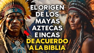 EL ORIGEN DE LOS MAYAS AZTECAS E INCAS SEGÚN LA BIBLIA LA HISTORIA Y LA GENÉTICA [upl. by Sidoma]