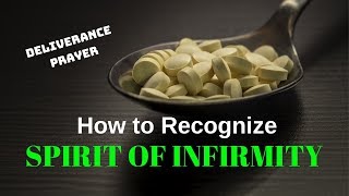 How to Recognize Spirit of Infirmity  Prayer of Deliverance From Spirit of Infirmity [upl. by Notffilc]