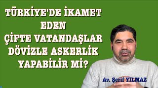 TÜRKİYEDE İKAMET EDEN ÇİFTE VATANDAŞLAR DÖVİZLE ASKERLİK YAPABİLİR Mİ [upl. by Tedie]