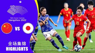 全场集锦 中国女足vs日本女足 杭州亚运会女足半决赛 HIGHLIGHTS China vs Japan 19th Asian Games Womens Football Semi Final [upl. by Nohsar]